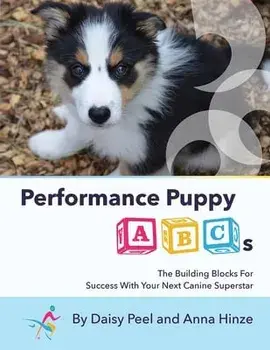 Performance Puppy ABCs: The Building Blocks For Success With Your Next Canine Superstar, Paperback/Daisy Peel