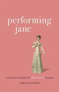 Performing Jane. A Cultural History of Jane Austen Fandom, Hardback/***