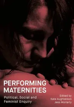 Performing Maternities. Political, Social and Feminist Enquiry, Hardback/***