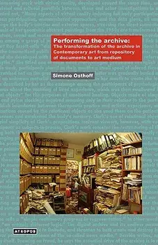 Performing the Archive: The Transformation of the Archive in Contemporary Art from Repository of Documents to Art Medium, Paperback/Simone Osthoff