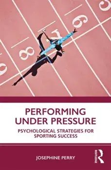 Performing Under Pressure: Psychological Strategies for Sporting Success, Paperback/Josephine Perry