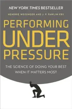 Performing Under Pressure: The Science of Doing Your Best When It Matters Most, Hardcover/Hendrie Weisinger