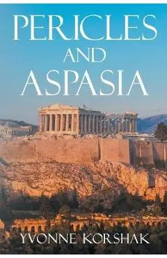 Pericles and Aspasia: A Story of Ancient Greece - Yvonne Korshak