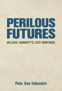 Perilous Futures. On Carl Schmitt's Late Writings, Paperback/Peter Uwe Hohendahl