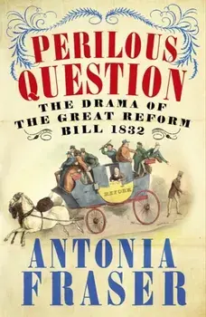 Perilous Question. The Drama of the Great Reform Bill 1832, Paperback/Lady Antonia Fraser