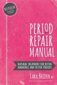 Period Repair Manual: Natural Treatment for Better Hormones and Better Periods, Paperback/Lara Briden