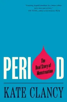 Period. The Real Story of Menstruation, Paperback/Kate Clancy