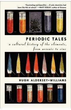 Periodic Tales: A Cultural History of the Elements, from Arsenic to Zinc - Hugh Aldersey-williams