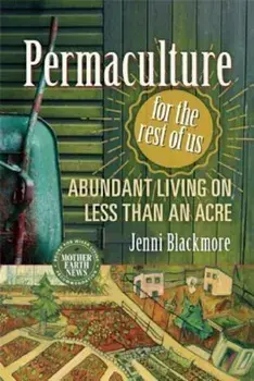 Permaculture for the Rest of Us: Abundant Living on Less Than an Acre, Paperback/Jenni Blackmore