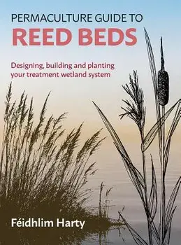 Permaculture Guide to Reed Beds: Designing, Building and Planting Your Treatment Wetland System, Paperback/Féidhlim Harty