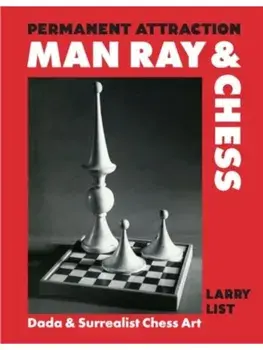 Permanent Attraction: Man Ray & Chess. Dada & Surrealist Chess Art, Hardback/***