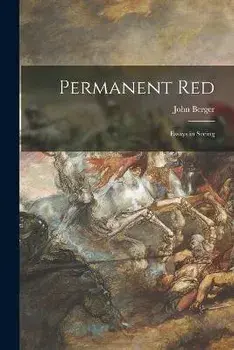 Permanent Red; Essays in Seeing, Paperback/John Berger
