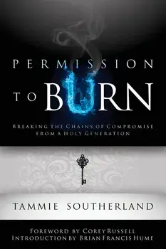 Permission to Burn: Breaking the Chains of Compromise from a Holy Generation, Paperback/Tammie Southerland