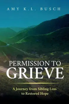 Permission to Grieve: A Journey from Sibling Loss to Restored Hope, Paperback/Amy K. L. Busch