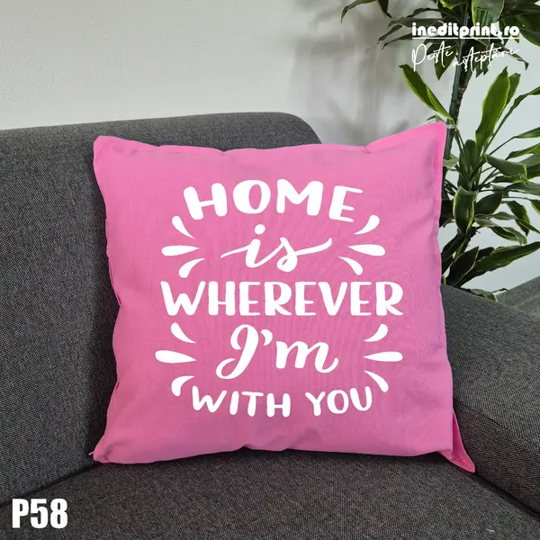 Perna Personalizata Home is wherever I m with you - P58 Roz