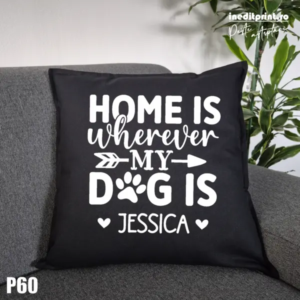 Perna Personalizata Home is wherever my dog is - P60 Negru