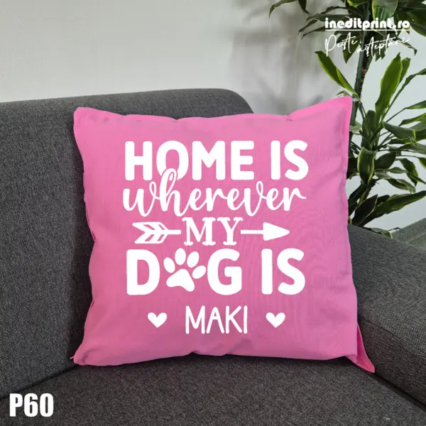 Perna Personalizata Home is wherever my dog is - P60 Roz
