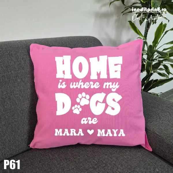 Perna Personalizata Home is wherever my dogs are - P61 Roz