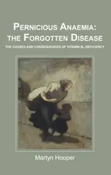 Pernicious Anaemia: the Forgotten Disease, Paperback/Martyn Hooper