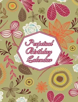 Perpetual Birthday Calendar: Floral Themed Hardcover Birthday Book Daily Monthly Organizer 8x10 Desk Diary For Birthdays, Special Days, Reminders A/***