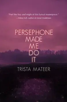 Persephone Made Me Do It, Paperback/Trista Mateer