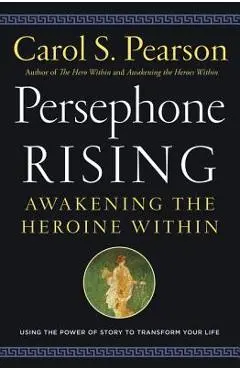 Persephone Rising: Awakening the Heroine Within - Carol S. Pearson