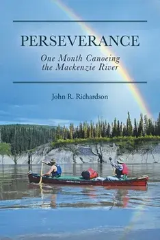 Perseverance: One Month Canoeing the Mackenzie River, Paperback/John R. Richardson
