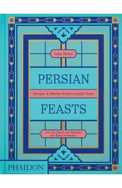 Persian Feasts: Recipes & Stories from a Family Table - Leila Taghinia-milani Heller