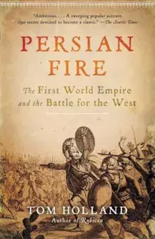 Persian Fire: The First World Empire and the Battle for the West, Paperback/Tom Holland