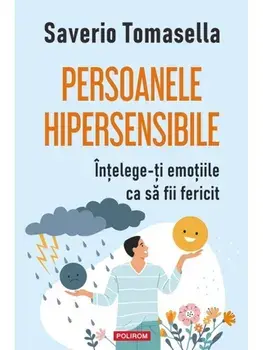Persoanele hipersensibile. Intelege-ti emotiile ca sa fii fericit/Saverio Tomasella