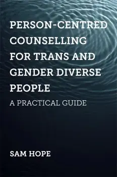 Person-Centred Counselling for Trans and Gender Diverse People. A Practical Guide, Paperback/Sam Hope