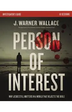 Person of Interest Investigator's Guide: Why Jesus Still Matters in a World That Rejects the Bible - J. Warner Wallace