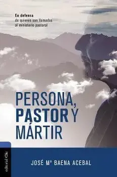 Persona, Pastor Y Mártir: En Defensa de Quienes Son Llamados Al Ministerio Pastoral, Paperback/Jose Maria Baena Acebal