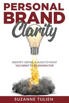 Personal Brand Clarity: Identify, Define, & Align to What You Want to be Known For, Paperback/Suzanne Tulien