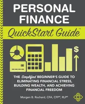 Personal Finance QuickStart Guide: The Simplified Beginner's Guide to Eliminating Financial Stress, Building Wealth, and Achieving Financial Freedom/Morgen Rochard Cfa Cfp Rlp