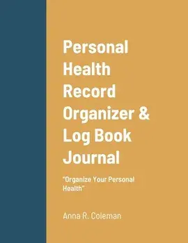Personal Health Record Organizer & Log Book: Keeping Track Of Your Personal Health, Paperback/Anna Coleman