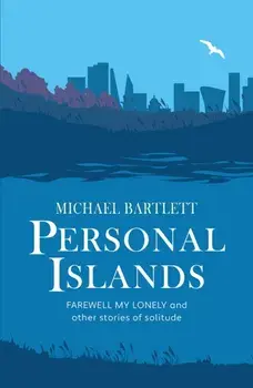 Personal Islands. FAREWELL MY LONELY and other compelling and thoughtful stories of solitude, Paperback/Michael Bartlett
