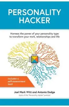 Personality Hacker: Harness the Power of Your Personality Type to Transform Your Work, Relationships, and Life - Joel Mark Witt