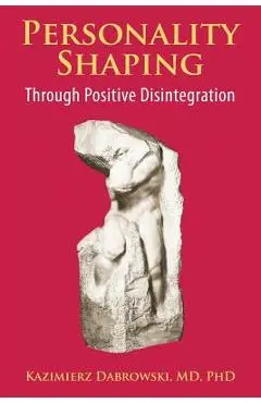 Personality-Shaping Through Positive Disintegration - Kazimierz Dabrowski