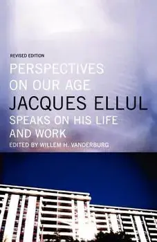 Perspectives on Our Age: Jacques Ellul Speaks on His Life and Work, Paperback/Jacques Ellul