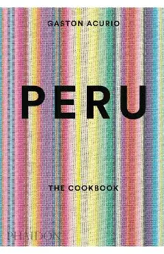 Peru: The Cookbook - Gaston Acurio