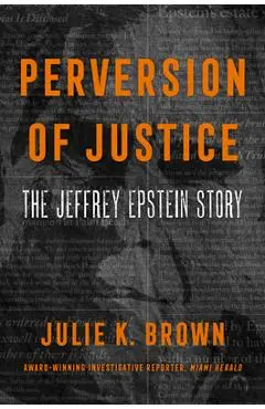 Perversion of Justice: The Jeffrey Epstein Story - Julie K. Brown