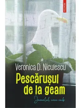 Pescarusul de la geam. Jurnalul unui cuib/Veronica D. Niculescu