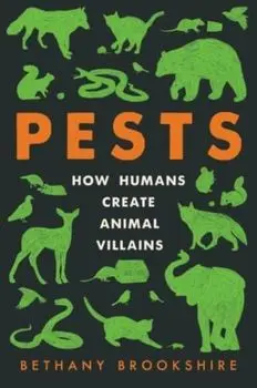 Pests. How Humans Create Animal Villains, Paperback/Bethany Brookshire