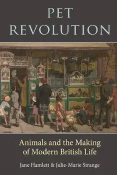 Pet Revolution. Animals and the Making of Modern British Life, Hardback/Julie-Marie Strange