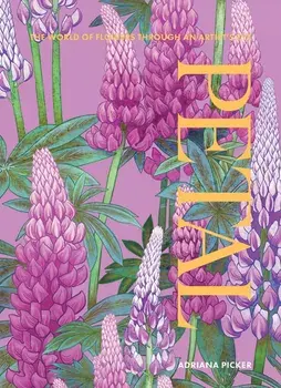 Petal. The World of Flowers Through an Artist's Eye, New Edition, Hardback/Adriana Picker