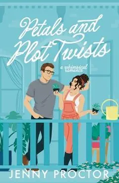 Petals and Plot Twists: a whimsical romance - Jenny Proctor