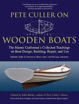 Pete Culler on Wooden Boats: The Master Craftsman's Collected Teachings on Boat Design, Building, Repair, and Use, Paperback/John G. Burke