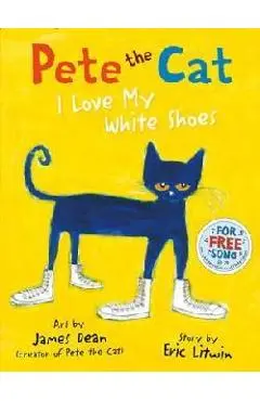 Pete the Cat I Love My White Shoes - Eric Litwin