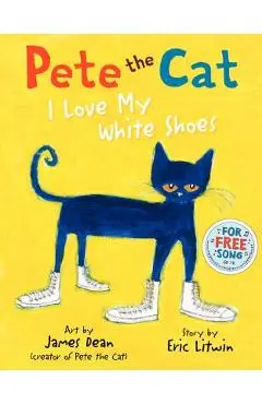 Pete the Cat: I Love My White Shoes - Eric Litwin